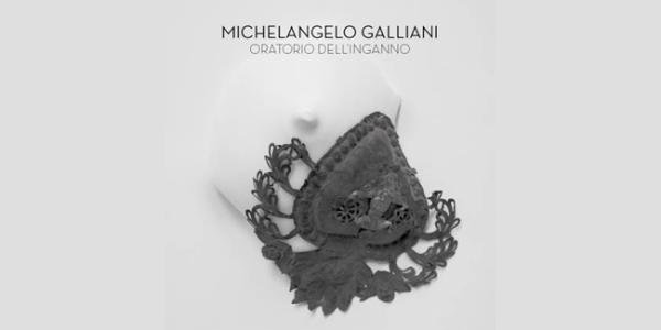 “Oratorio dell’Inganno” di Michelangelo Galliani